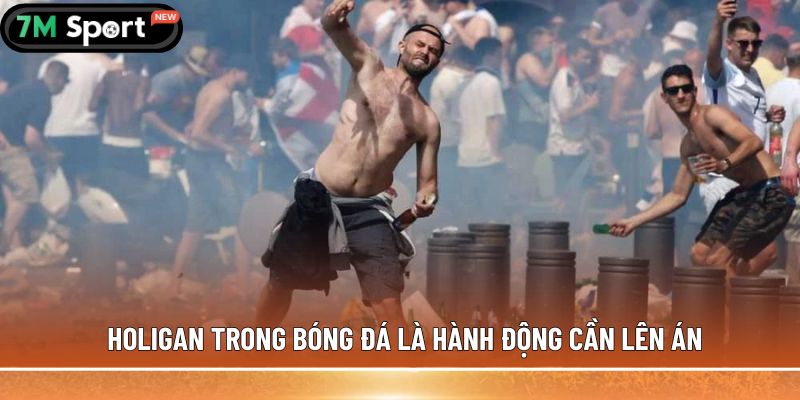 Holigan trong bóng đá là hành động bạo lực cần lên án