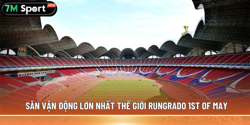 Sân vận động lớn nhất thế giới Rungrado 1st of May